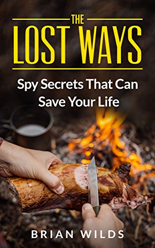 The Lost Ways - Spy Secrets That Can Save Your Life: A Guide for Safe Scavenging, Pemmican Making, and Roadkill