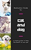 Medication Guide For Cat And Dog, A Simple Guide To Keep The Health Of Your Pet