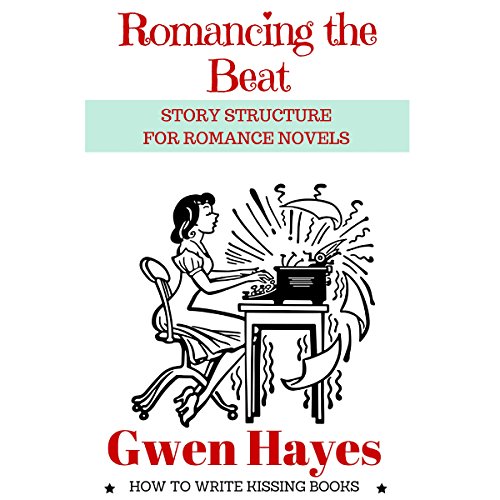 Romancing the Beat: Story Structure for Romance Novels: How to Write Kissing Books, Book 1