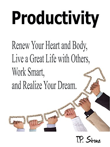 Productivity: Renew Your Heart and Body, Live a Great Life with Others, Work Smart, and Realize Your Dream.