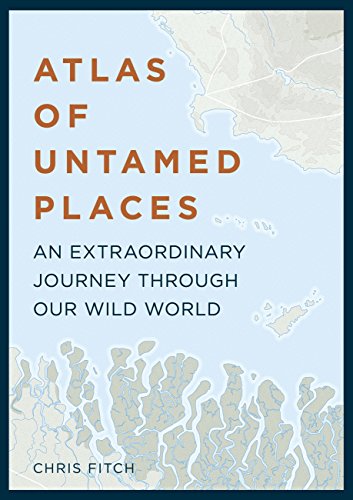 Atlas of Untamed Places: A voyage through our extraordinary wild world (Unexpected Atlases)