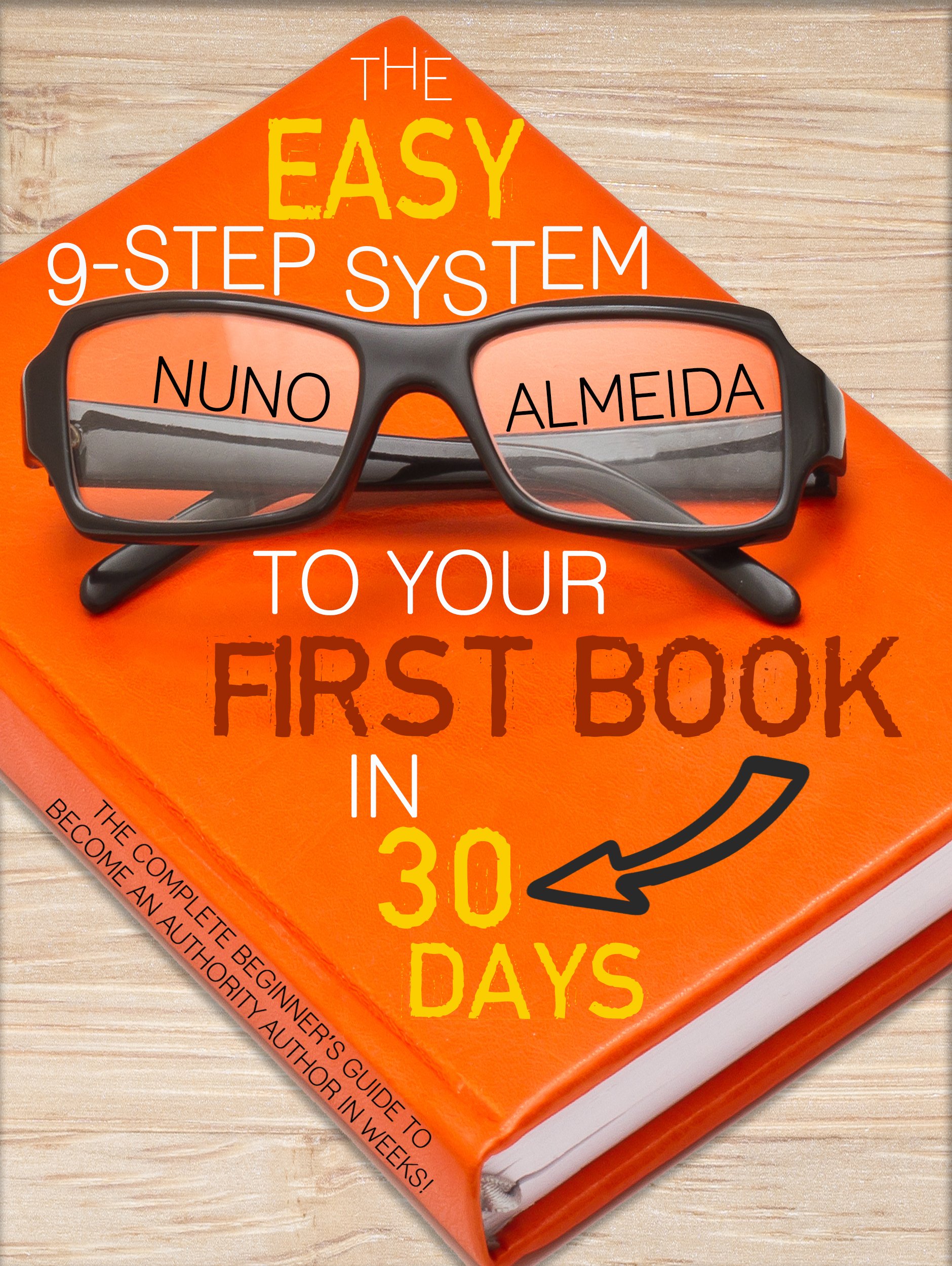 Book Cover The Easy 9-Step System to Your First Book in 30 Days: The Complete Beginner’s Guide to Become an Authority Author in Weeks!