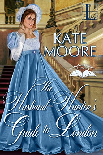 The Husband Hunter's Guide to London (Husband Hunters Book 1)