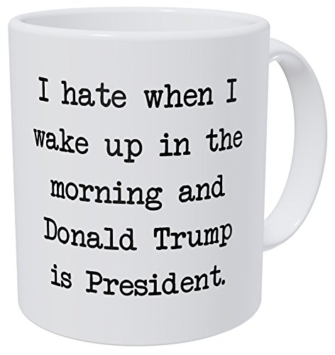 Wampumtuk I Hate When I Wake Up In The Morning And Donald Trump Is President 11 Ounces Funny Coffee Mug