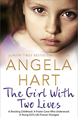 Book Cover The Girl With Two Lives: A Shocking Childhood. A Foster Carer Who Understood. A Young Girl's Life Forever Changed (Angela Hart Book 4)