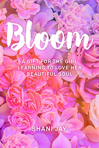 Book Cover Bloom: A Gift For The Girl Learning To Love Her Beautiful Soul
