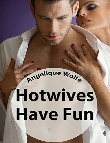 Hotwives Have Fun (Cheating And Menage Erotic Fantasy Series)