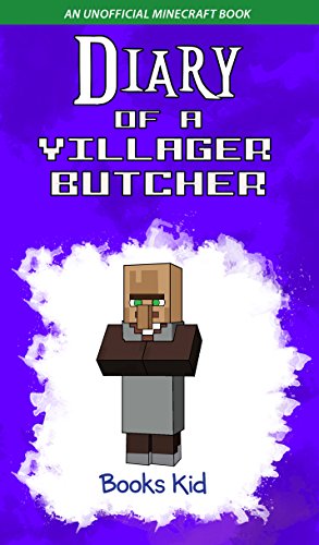 Diary of a Villager Butcher: An Unofficial Minecraft Book (Minecraft Diary Books and Wimpy Zombie Tales For Kids 44)