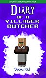Diary of a Villager Butcher: An Unofficial Minecraft Book (Minecraft Diary Books and Wimpy Zombie Tales For Kids 44)