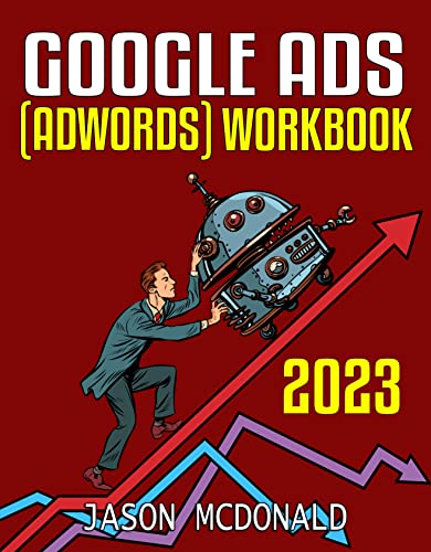Google Ads (AdWords) Workbook: Advertising on Google Ads, YouTube, & the Display Network (2019 Edition)