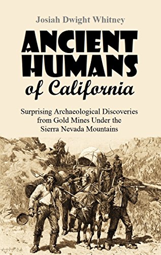 Ancient Humans of California: Surprising Archaeological Discoveries  from Gold Mines Under the  Sierra Nevada Mountains (1880 Article)