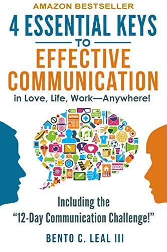 4 Essential Keys to Effective Communication in Love, Life, Work--Anywhere!: A How-To Guide for Practicing the Empathic Listening, Speaking, and Dialogue Skills to Achieve Relationship Success