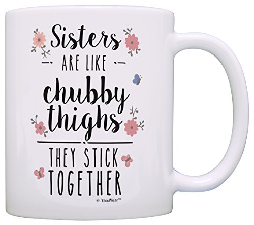 Funny Sister Gifts Sisters are Like Chubby Thighs They Stick Together Birthday Gifts Sister Christmas Gift Coffee Mug Tea Cup White