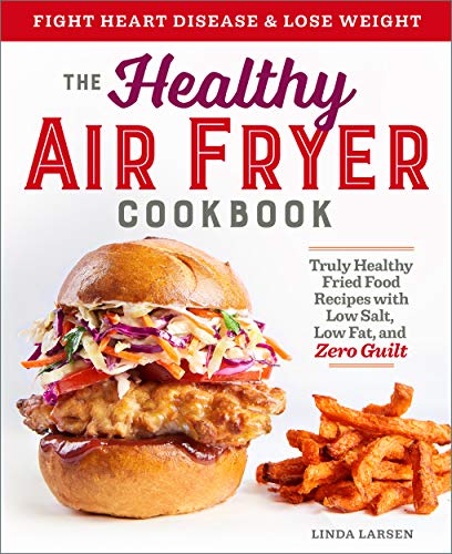 Book Cover The Healthy Air Fryer Cookbook: Truly Healthy Fried Food Recipes with Low Salt, Low Fat, and Zero Guilt