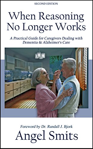 Book Cover When Reasoning No Longer Works: A Practical Guide for Caregivers Dealing with Dementia & Alzheimer's Care