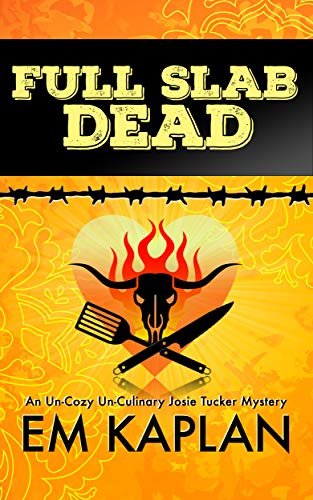 Full Slab Dead: An Un-Cozy Un-Culinary Josie Tucker Mystery (Josie Tucker Mysteries Book 4)