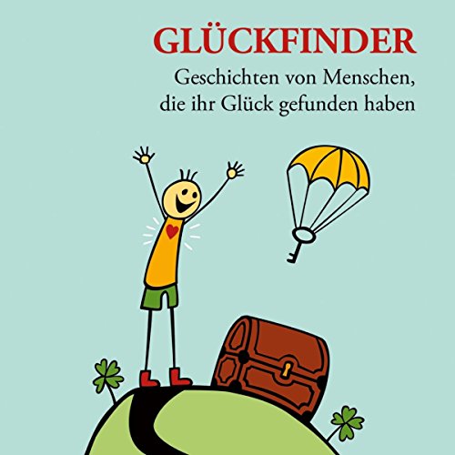 Glückfinder: Geschichten von Menschen, die ihr Glück gefunden haben