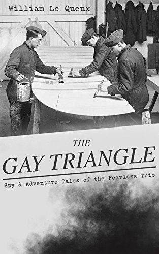 THE GAY TRIANGLE – Spy & Adventure Tales of the Fearless Trio: The Mystery of Rasputin's Jewels, A Race for a Throne, The Sorcerer of Soho, The Master ... the Préfet, The Message for One Eye Only…