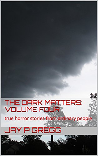 The Dark Matters: Volume Four: true horror stories from ordinary people from around the world
