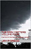 The Dark Matters: Volume Four: true horror stories from ordinary people from around the world
