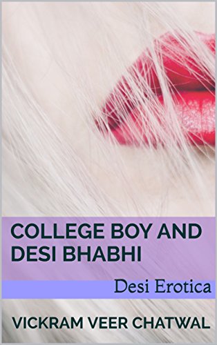 College Boy and Desi Bhabhi: Desi Erotica (Desi Erotic Adventures of a College Boy Book 3)