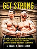 Get Strong: The Ultimate 16-Week Transformation Program For Gaining Muscle and Strength--Using The Power Of Progressive Calisthenics