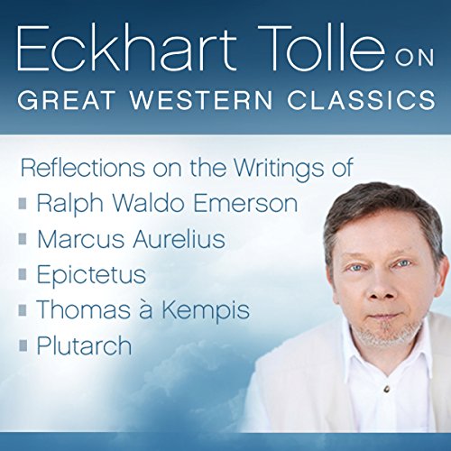Book Cover Eckhart Tolle on Great Western Classics: Reflections on the Writings of Ralph Waldo Emerson, Marcus Aurelius, Epictetus, Thomas a Kempis, and Plutarch