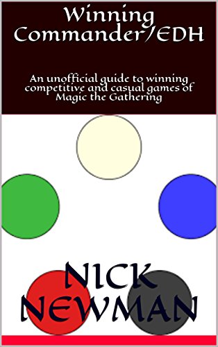 Winning Commander/EDH: An unofficial guide to winning competitive and casual games of Magic the Gathering