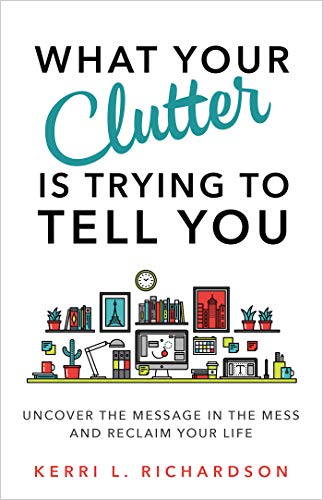 Book Cover What Your Clutter Is Trying to Tell You: Uncover the Message in the Mess and Reclaim Your Life