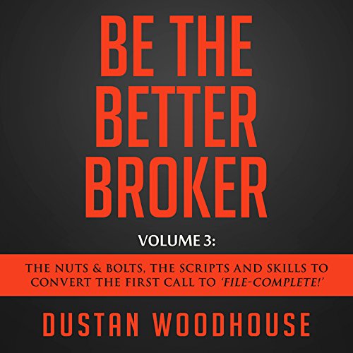 Book Cover Be the Better Broker, Volume 3: The Nuts & Bolts, the Scripts and Skills to Convert the First Call to 