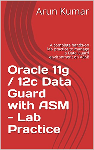 Oracle 11g / 12c Data Guard with ASM - Lab Practice: A complete hands-on lab practice to manage a Data Guard environment on ASM!