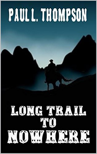 Long Trail To Nowhere: A Western From The Author of "U.S. Marshal Shorty Thompson"