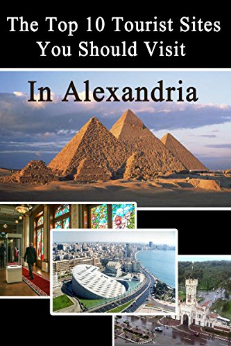 Top 10 Tourist Sites in Alexandria (Tourist sites in Egypt Book 2)