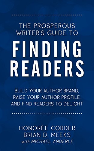 The Prosperous Writer's Guide to Finding Readers: Build Your Author Brand, Raise Your Profile, and Find Readers to Delight