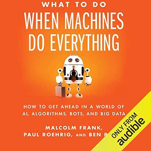 Book Cover What to Do When Machines Do Everything: How to Get Ahead in a World of AI, Algorithms, Bots, and Big Data