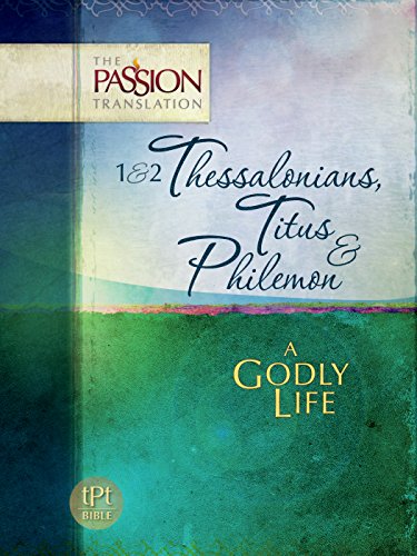 1 & 2 Thessalonians, Titus & Philemon: A Godly Life (The Passion Translation Book 13)