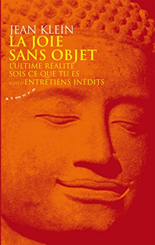 La joie sans objet - L'ultime réalité - Sois ce que tu es - Suivi d'Entretiens inédits