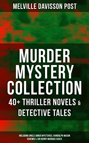 MURDER MYSTERY COLLECTION: 40+ Thriller Novels & Detective Tales (Including Uncle Abner Mysteries, Randolph Mason Schemes & Sir Henry Marquis Cases): The ... The Lost Lady, The Wrong Sign & many more