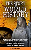 The Story of World History: World History: Ancient History, Antiquity, American History, Chinese History, Indian History, Asian History and All-Encompassing European History until World War 1