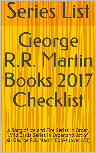 George R.R. Martin Books 2017 Checklist: A Song of Ice and Fire Series in Order, Wild Cards Series in Order and list of all George R.R. Martin Books (over 65!)