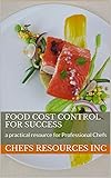 Food Cost Control for Success: a practical resource for Professional Chefs