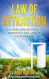 Law Of Attraction: Ten Timeless Secrets To Manifest The Life Of Your Dreams (Positive Living Series - Easy to Follow Motivational Guides Stimulating New ... Happiness, Passion, Freedom & Abundance)