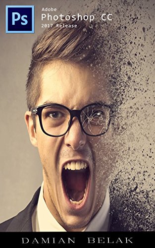 Photoshop: Step-By-Step Tutorial For Beginners â€“ Learn How To Start Using Photoshop And Creating Professional Looking Photos