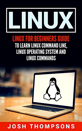 Linux: Linux For Beginners Guide To Learn Linux Command Line, Linux Operating System And Linux Commands