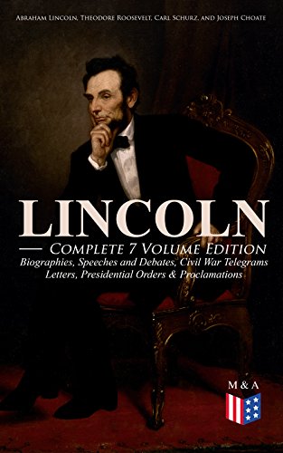 Book Cover LINCOLN â€“ Complete 7 Volume Edition: Biographies, Speeches and Debates, Civil War Telegrams, Letters, Presidential Orders & Proclamations: Including the ... and Abraham Lincoln by Joseph H. Choate