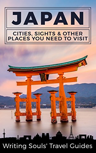 Japan: Cities, Sights & Other Places You Need To Visit (Japan travel guide Book 1)