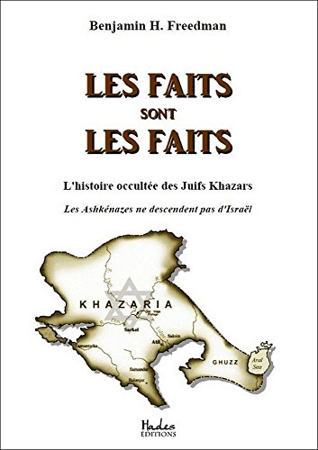 Les faits sont les faits: l'histoire occultée des Juifs Khazars : Les Ashkénazes ne descendent pas d'Israël