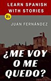 Learn Spanish with Stories (B1): Â¿Me voy o me quedo? - Spanish Intermediate (Spanish Edition)