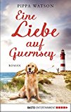 Eine Liebe auf Guernsey: Roman (German Edition)