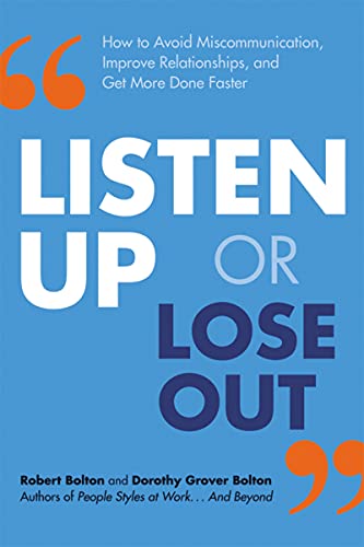 Listen Up or Lose Out: How to Avoid Miscommunication, Improve Relationships, and Get More Done Faster